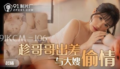 ⁣91KCM106 Horny woman is cheating with brother-in-law when husband is in business trip 